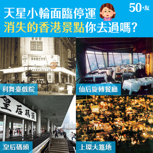 天星小輪面臨停運 消失的香港景點你去過嗎？